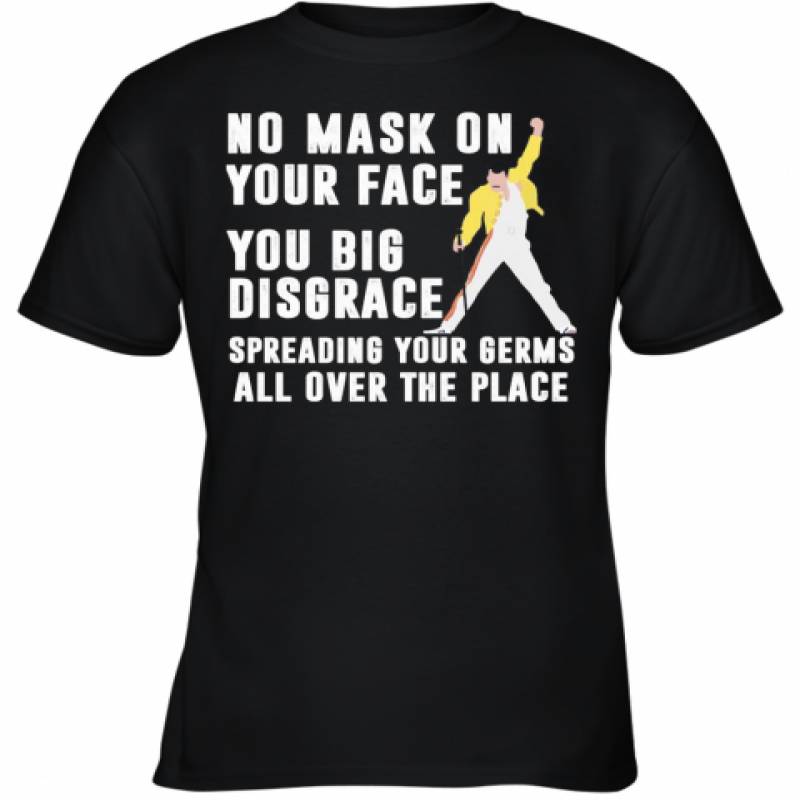 Freddie Mercury No Mask On Your Face You Big Disgrace Spreading Your Germs All Over The Place Youth T-Shirt