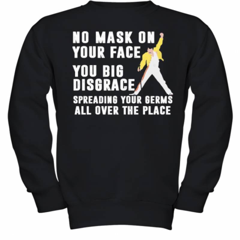 Freddie Mercury No Mask On Your Face You Big Disgrace Spreading Your Germs All Over The Place Youth Sweatshirt