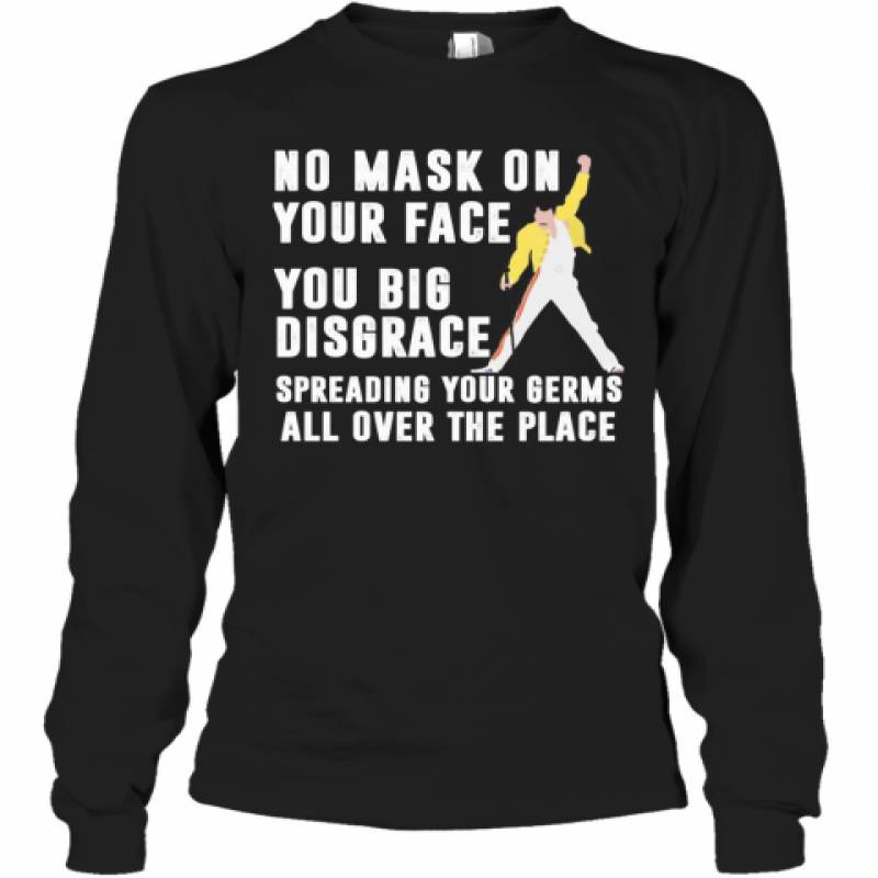 Freddie Mercury No Mask On Your Face You Big Disgrace Spreading Your Germs All Over The Place Long Sleeve T-Shirt