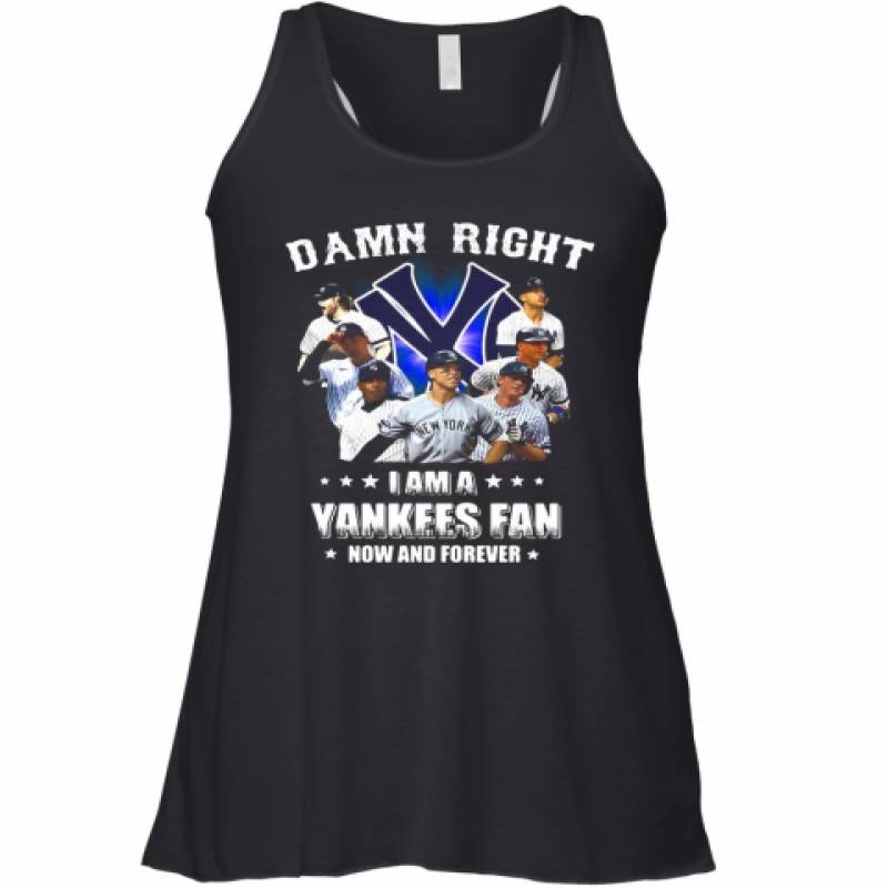 Damn Right I Am A New York Yankees Fan Now And Forever Stars Racerback Tank