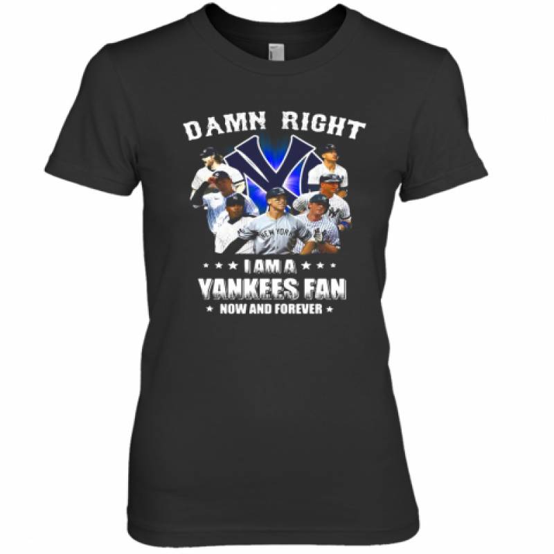 Damn Right I Am A New York Yankees Fan Now And Forever Stars Premium Women's T-Shirt