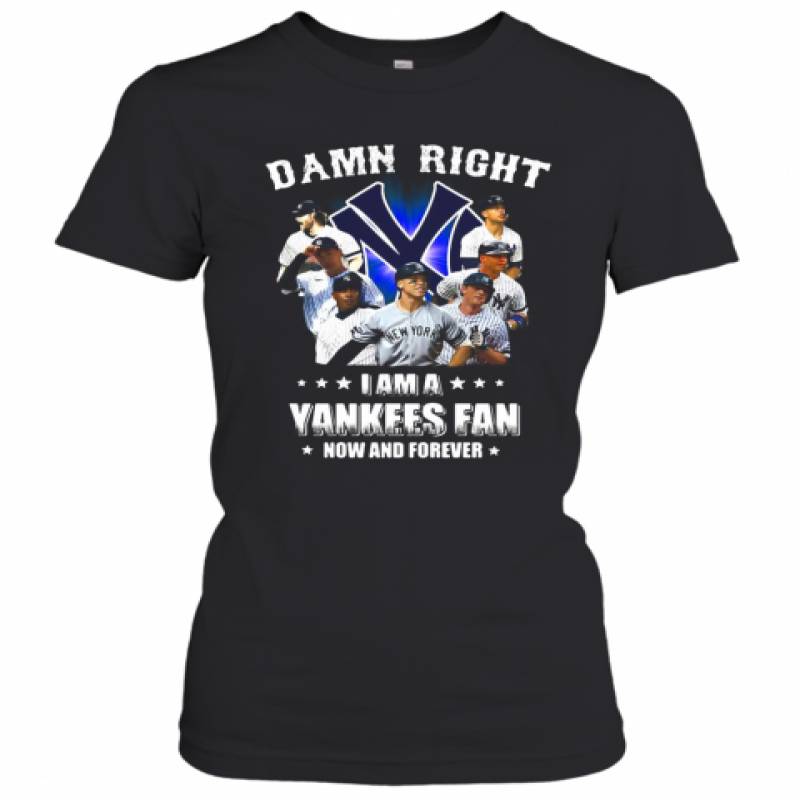 Damn Right I Am A New York Yankees Fan Now And Forever Stars Women's T-Shirt