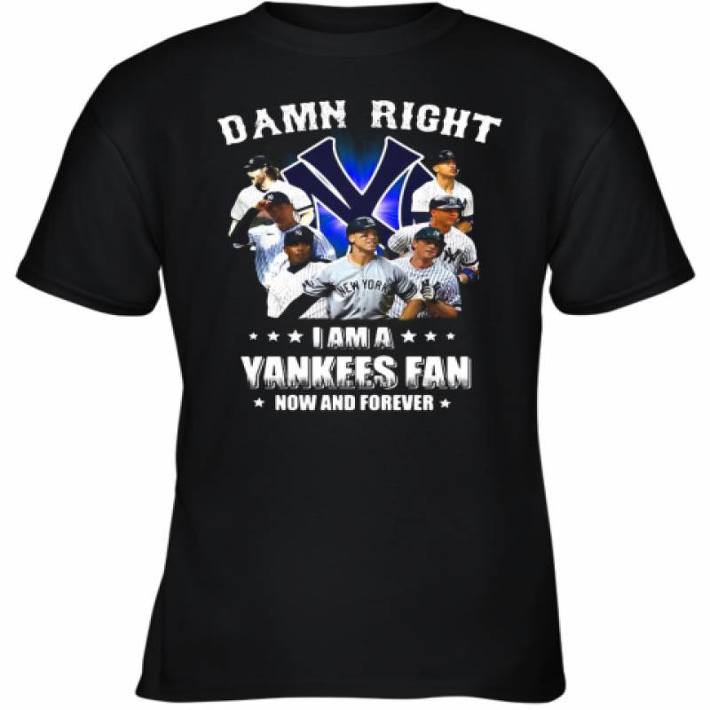 Damn Right I Am A New York Yankees Fan Now And Forever Stars Youth T-Shirt