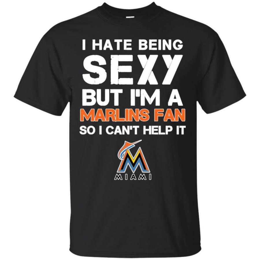 I Hate Being Sexy But I’m Fan So I Can’t Help It Miami Marlins Black T Shirts