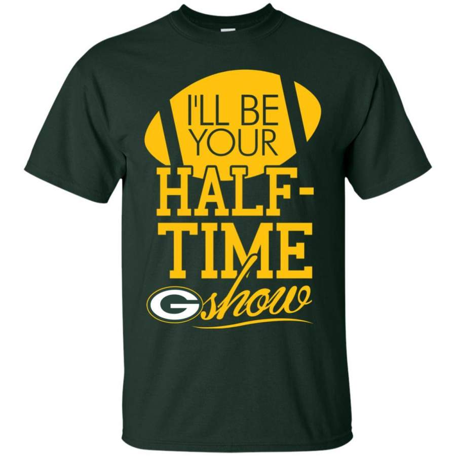 I’ll Be Your Halftime Show Green Bay Packers T Shirts