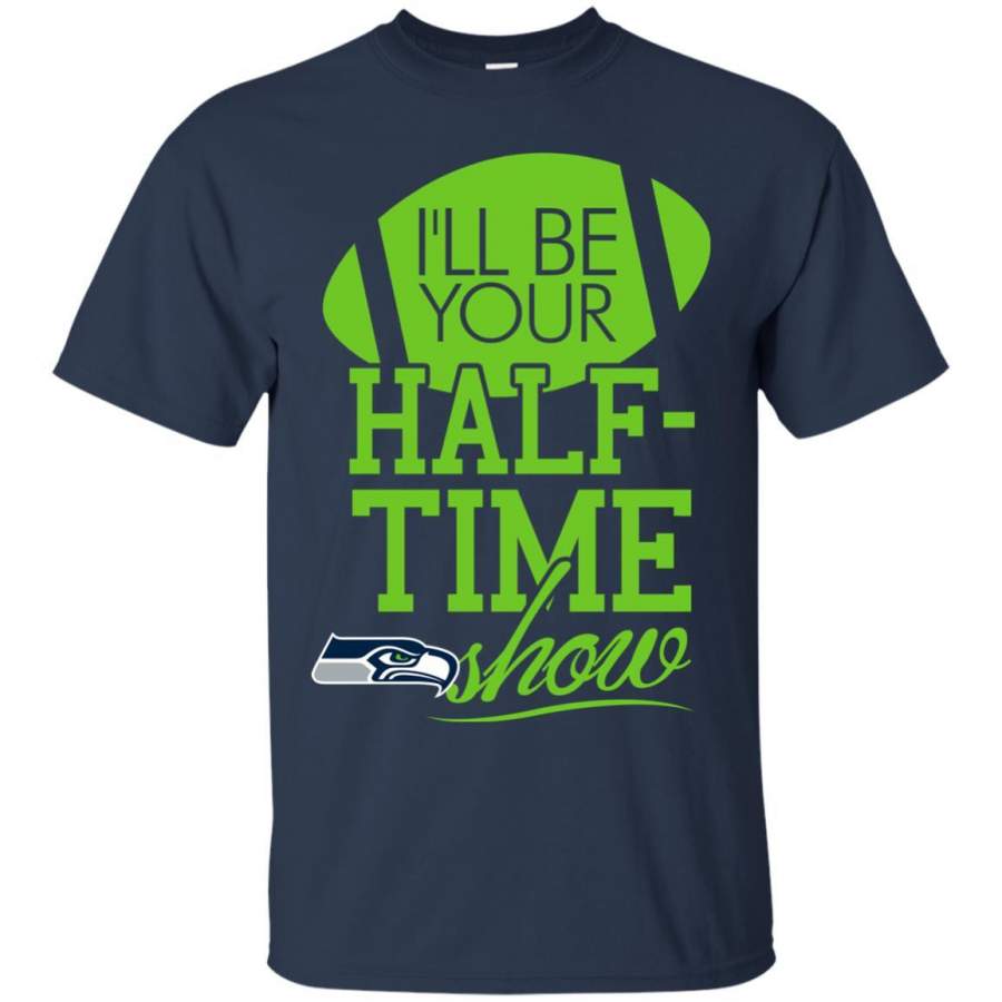 I’ll Be Your Halftime Show Seattle Seahawks T Shirts