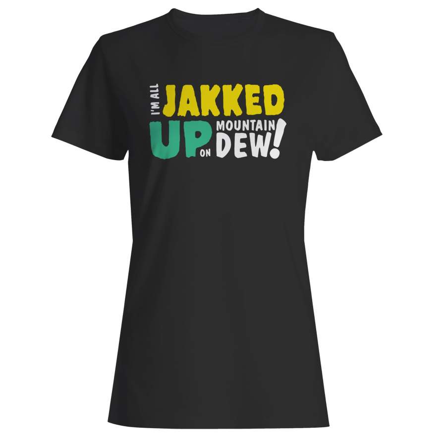 I’m All Jakked Up On Mountain Dew Woman’s T-Shirt