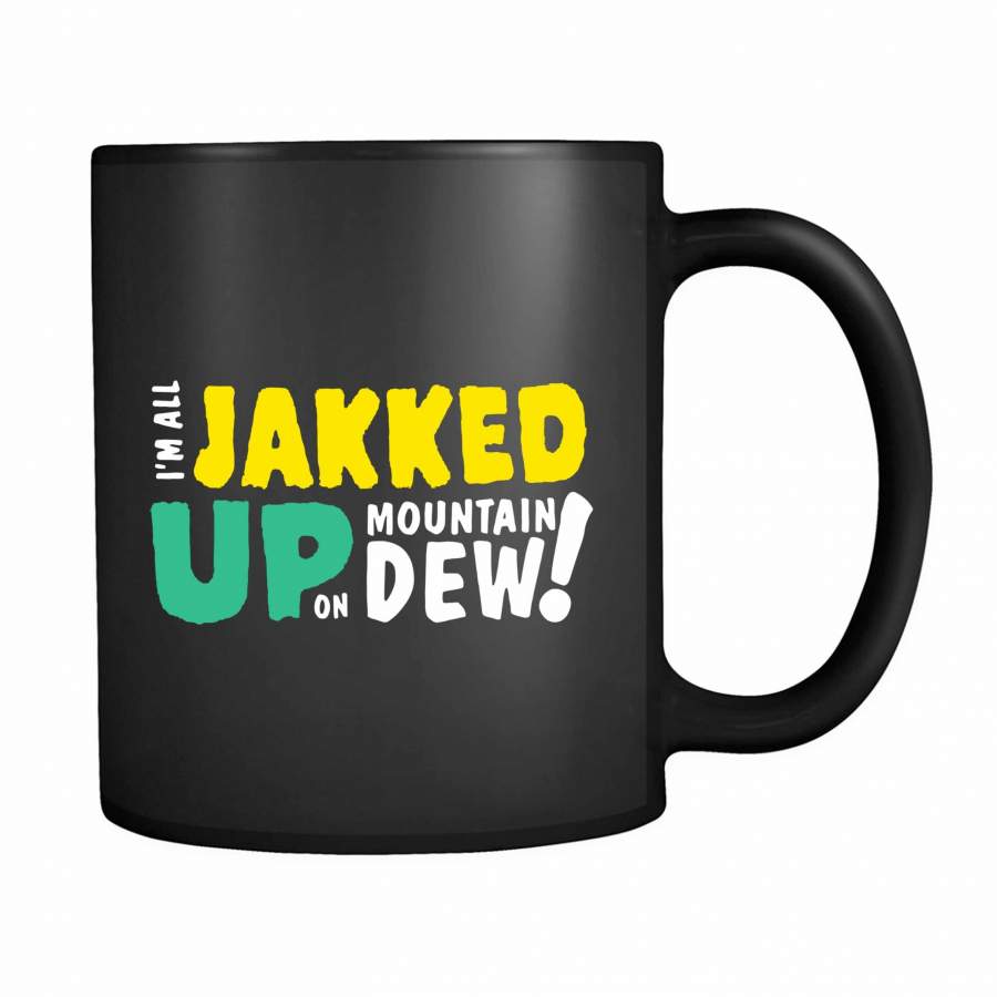 I’m All Jakked Up On Mountain Dew 11oz Mug