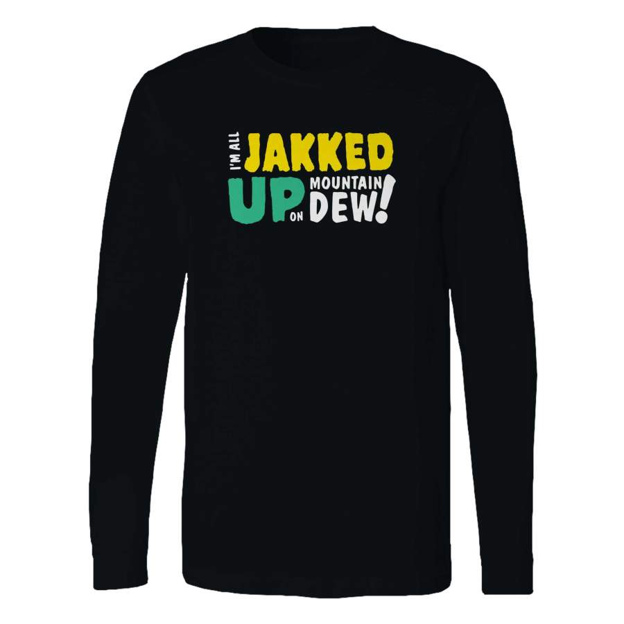 I’m All Jakked Up On Mountain Dew Long Sleeve T-Shirt Tee