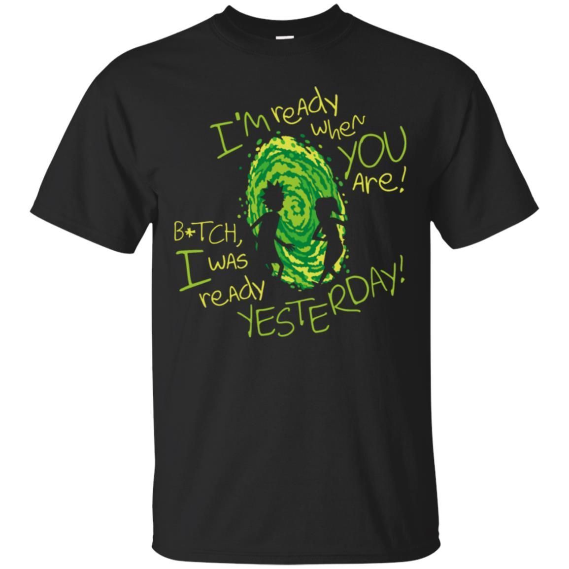 Rick And Morty Bitch I Was Ready Yesterday Men T-Shirt