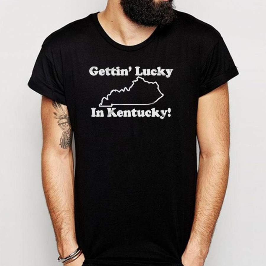 Getting Lucky Gettin In Kentucky Men’S T Shirt