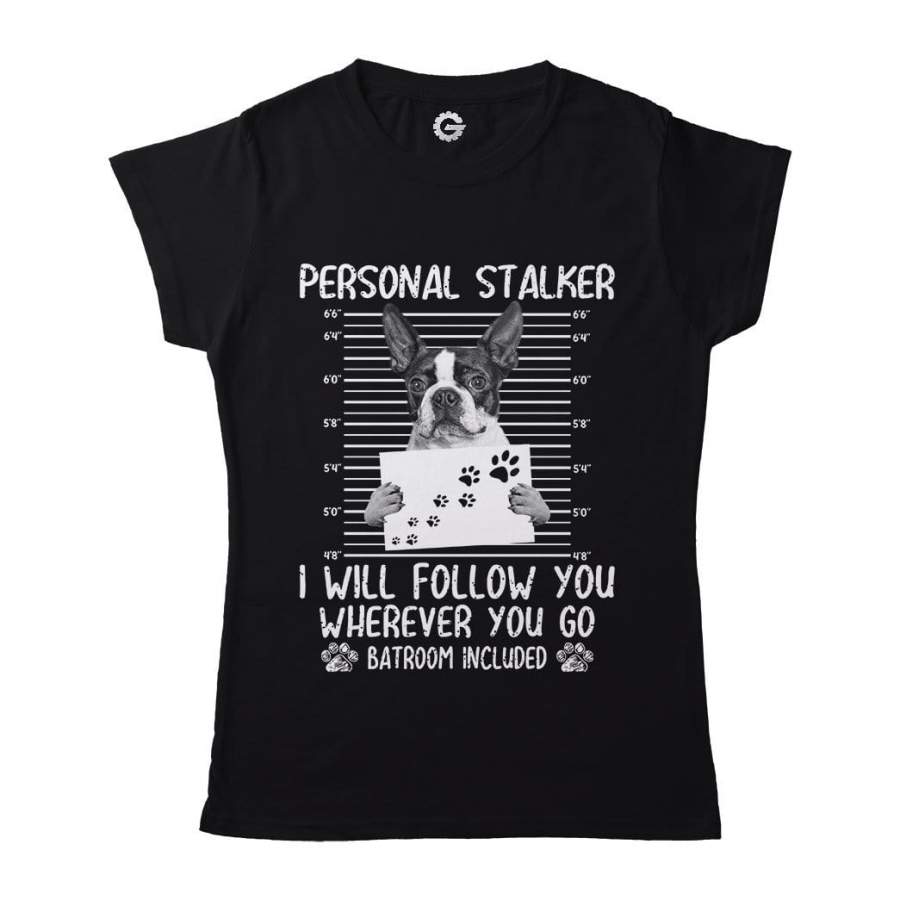 Boston Terrier Personal Stalker Custom Women Tshirt