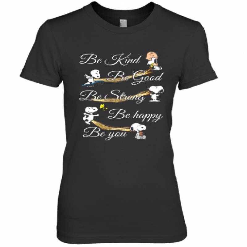 Charlie Brown Snoopy And Woodstock Be Kind Be Good Be Strong Be Happy Be You Premium Women's T-Shirt