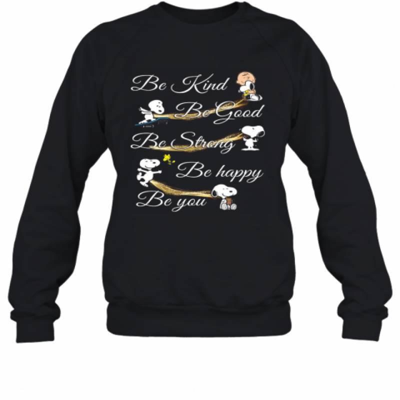 Charlie Brown Snoopy And Woodstock Be Kind Be Good Be Strong Be Happy Be You Sweatshirt