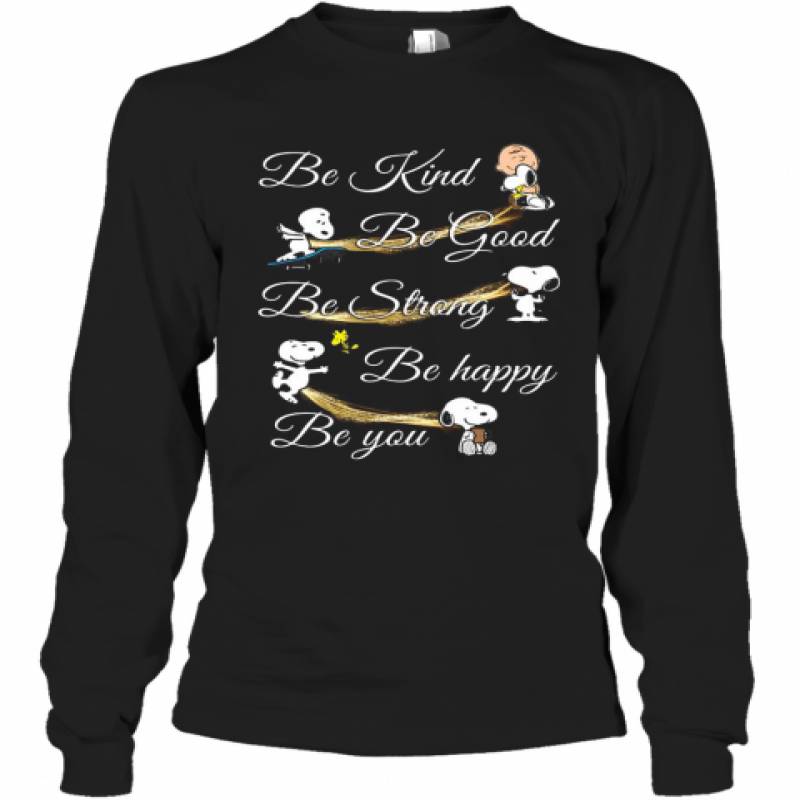 Charlie Brown Snoopy And Woodstock Be Kind Be Good Be Strong Be Happy Be You Long Sleeve T-Shirt