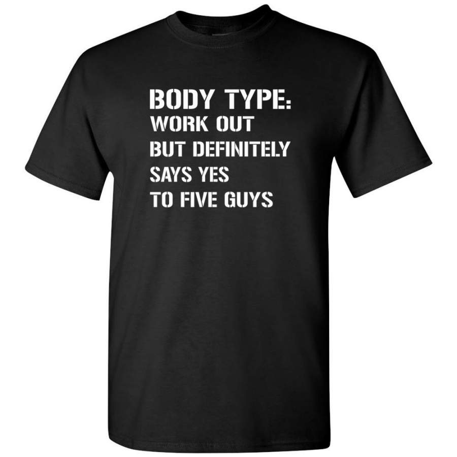 Body Type Works Out But Definitely Says Yes To Five Guys Tee Shirt