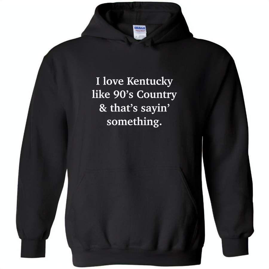 I love Kentucky like 90’s Country and thay’s saying something – Gildan Heavy Blend Hoodie