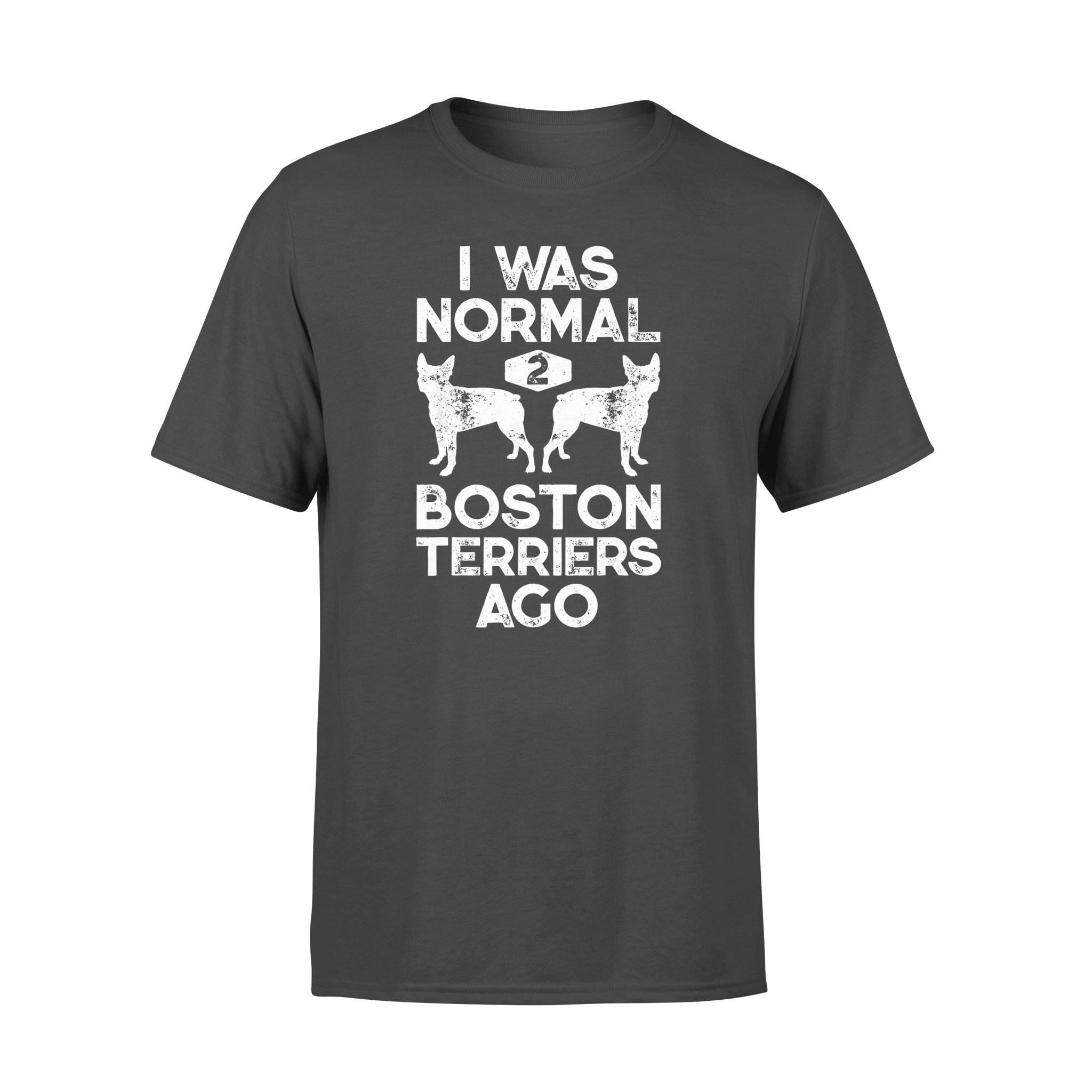 Dog gift idea I Was Normal 2 Boston Terriers Ago Funny T-Shirt – Standard T-shirt