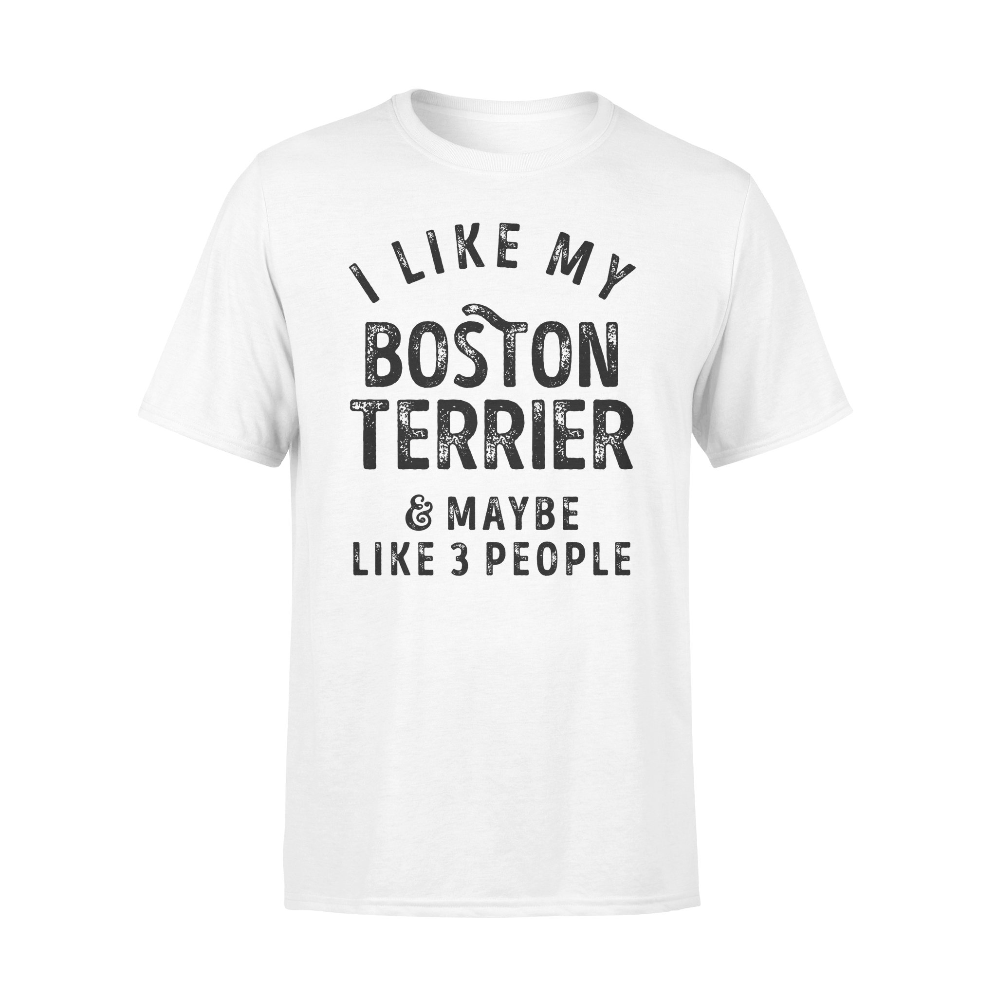 Dog gift idea I Like My Boston Terrier And Maybe Like 3 People T-Shirt – Standard T-shirt