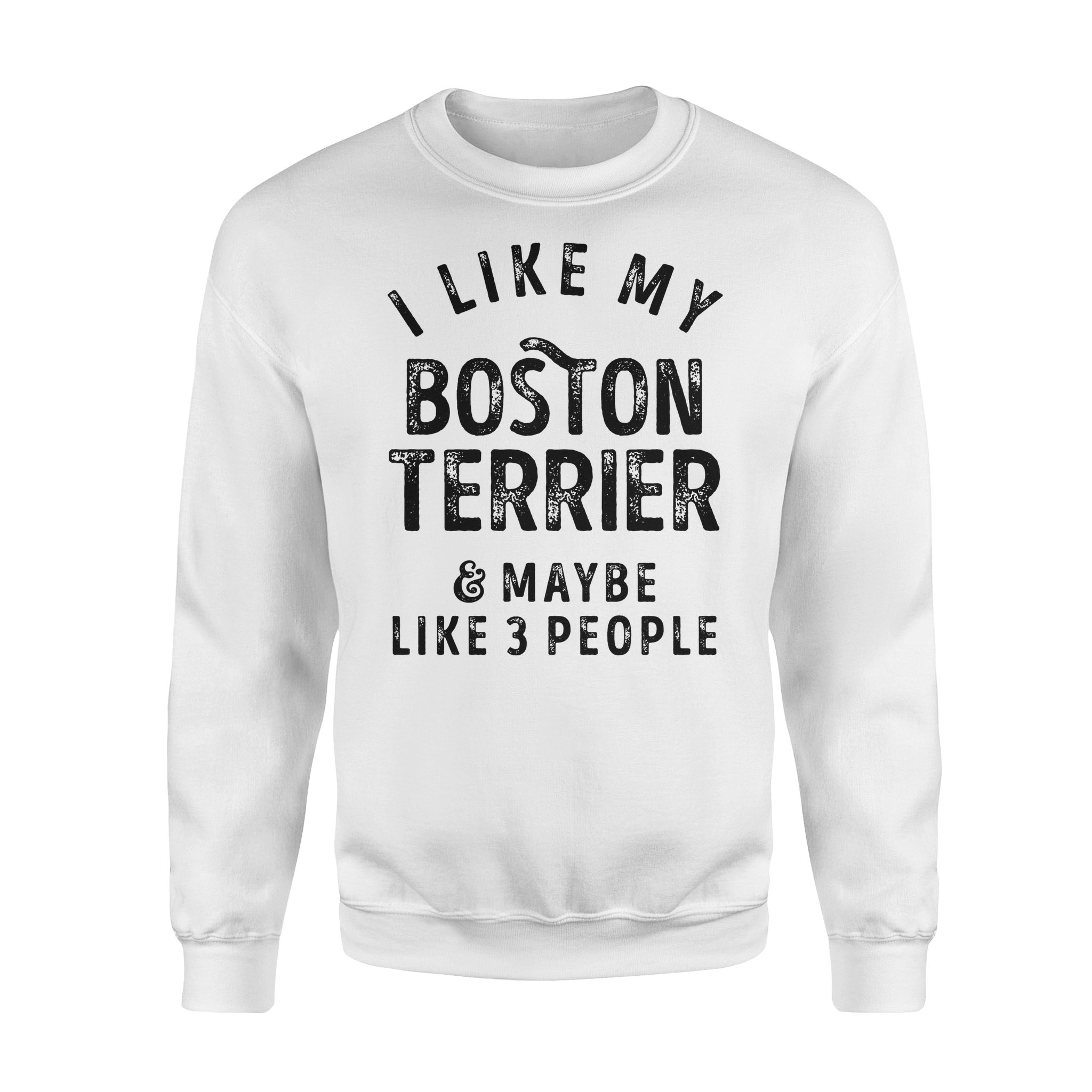 Dog gift idea I Like My Boston Terrier And Maybe Like 3 People T-Shirt – Standard Fleece Sweatshirt