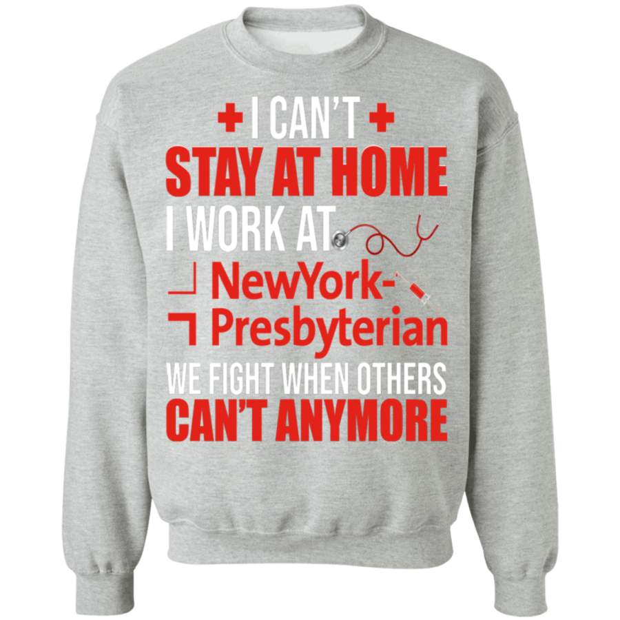 I Can’t Stay At Home I Work At New York Presbyterian We Fight When Others Can’t Anymore Gifts Crewneck Pullover Sweatshirt