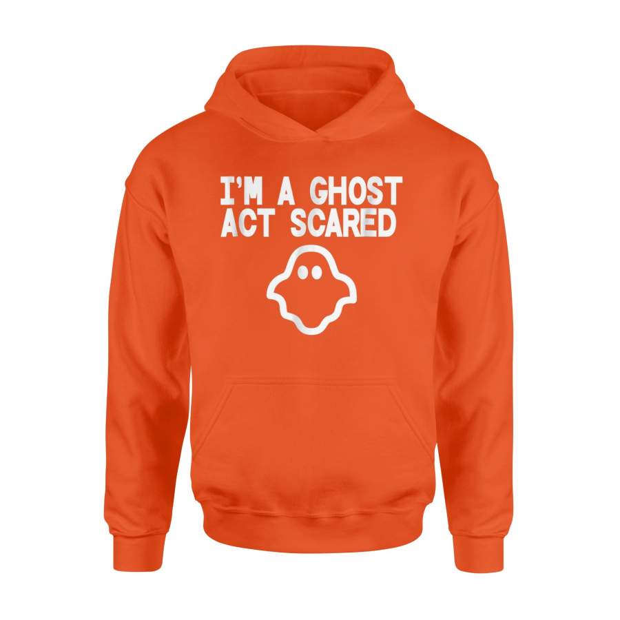 Im A Ghost Act Scared Halloween Ghost Hoodie