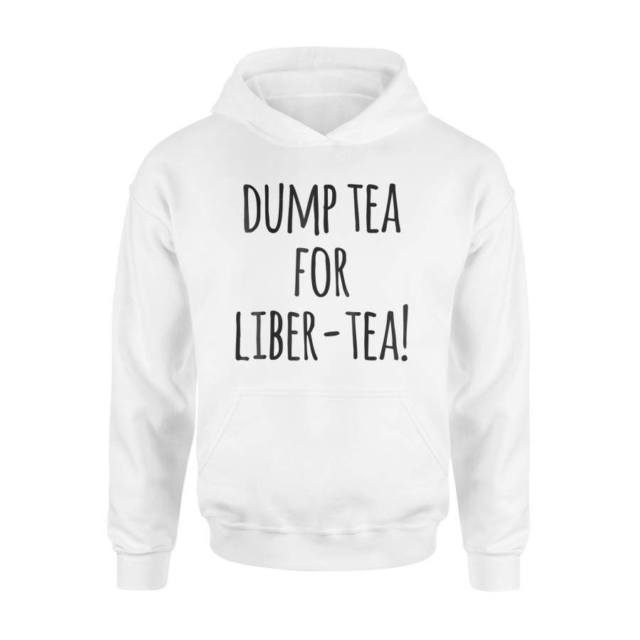 Dump Tea For Liber-Tea Funny History Boston Tea Party Hoodie