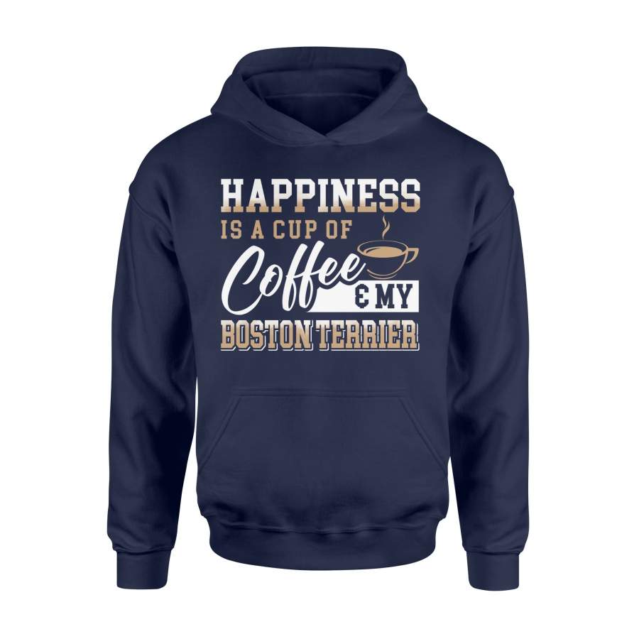 Happiness Is A Cup Of Coffee And My Boston Terrier Hoodie