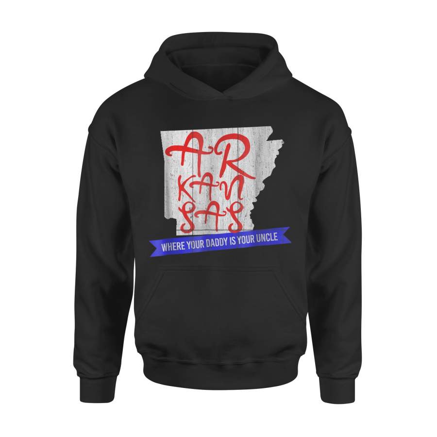 Arkansas Where Your Daddy Is Your Uncle Hoodie