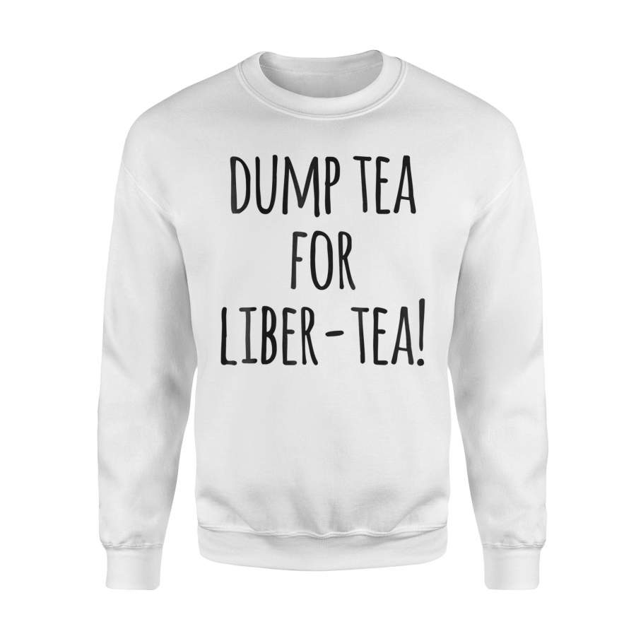 Dump Tea For Liber-Tea Funny History Boston Tea Party Sweatshirt