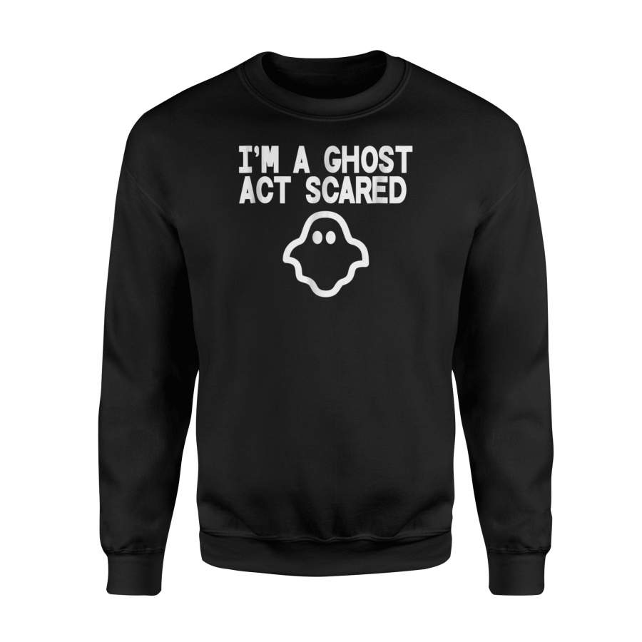 I’m A Ghost Act Scared Halloween Ghost Halloween Sweatshirt