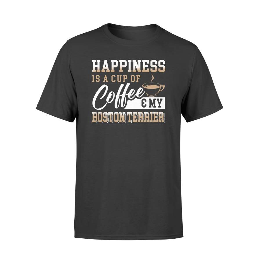 Happiness Is A Cup Of Coffee And My Boston Terrier T Shirt