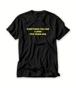 Everything you like I liked five years ago shirt