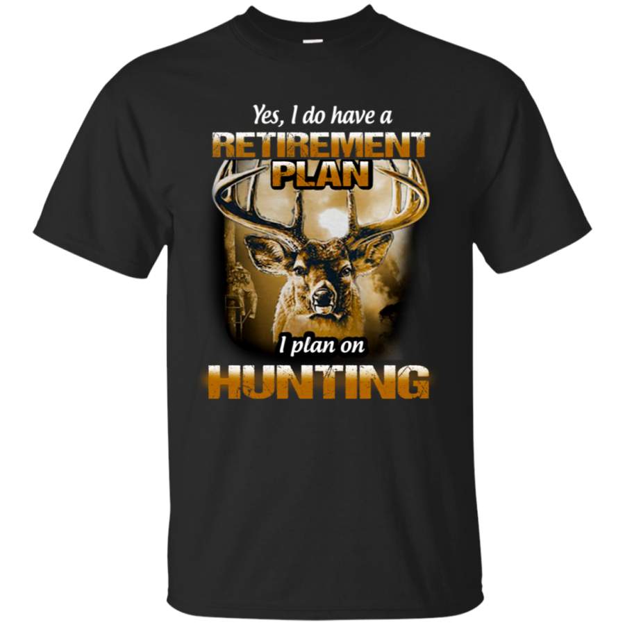 Yes I Do Have a Retirement Plan I Plan On Hunting T Shirt