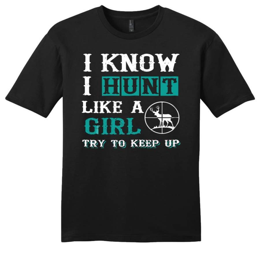 I Know I Hunt Like A Girl Try to Keep Up Hunting Men T-shirt