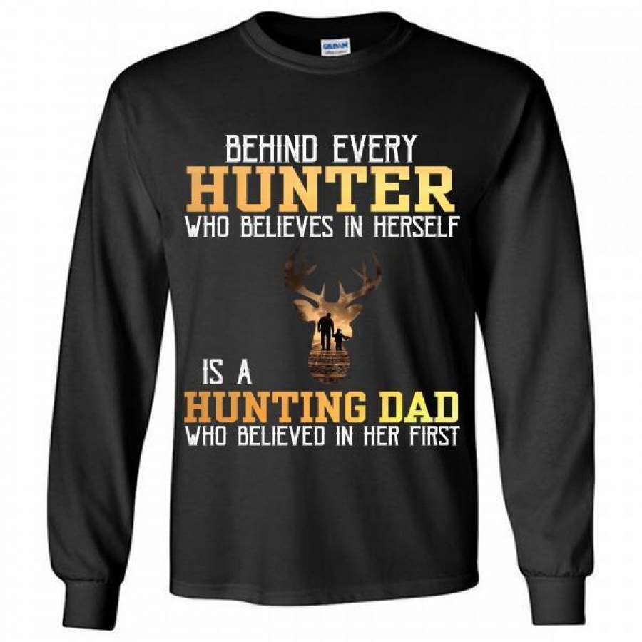 Behind Every Hunter Who Believes In Herself Is A Hunting Dad Long Shirt