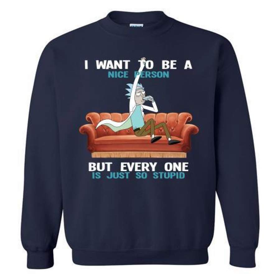 Rick And Morty I Want To Be A Nice Person But Every One Is Just So Stupid Sweatshirt