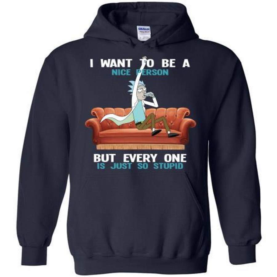 Rick And Morty I Want To Be A Nice Person But Every One Is Just So Stupid Hoodie