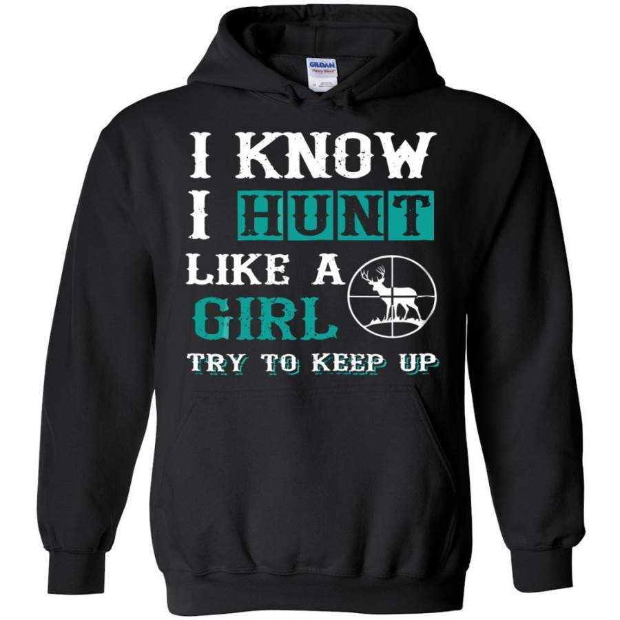 I Know I Hunt Like A Girl Try to Keep Up Hunting Hoodie