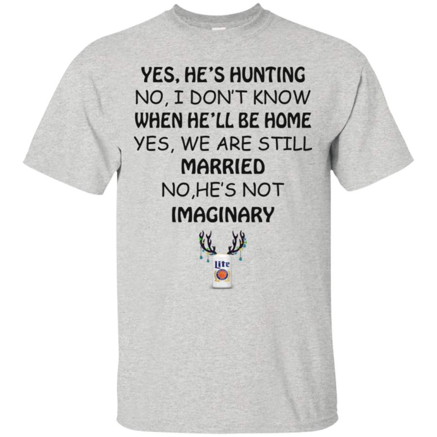 Yes He’s Hunting No I Don’t Know When He’ll Be Home Yes We Are Still Married No He’s Not Imaginary T-shirt