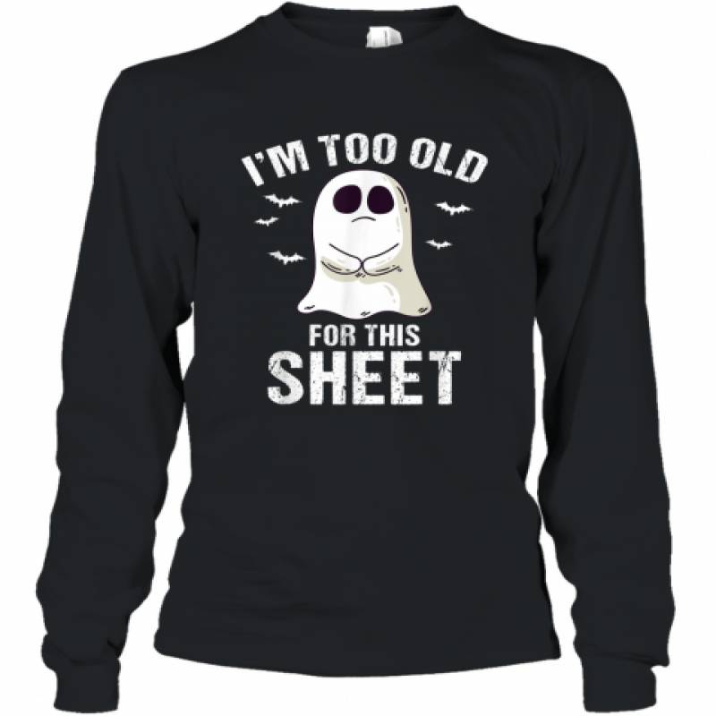 I’m Too Old For This Sheet Halloween Pun Funny Ghost shirt Long Sleeve T-Shirt