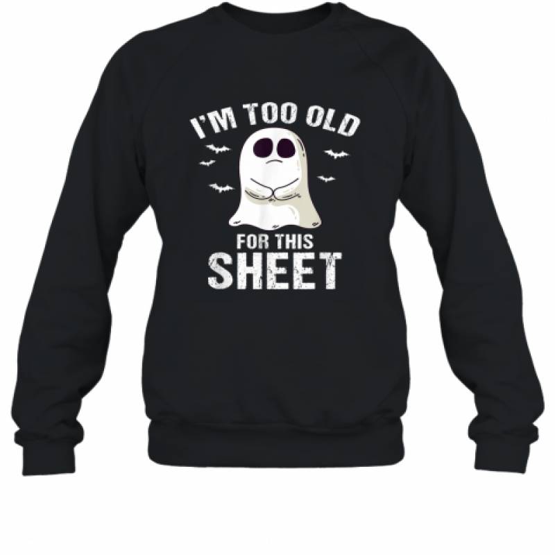 I’m Too Old For This Sheet Halloween Pun Funny Ghost shirt Sweatshirt