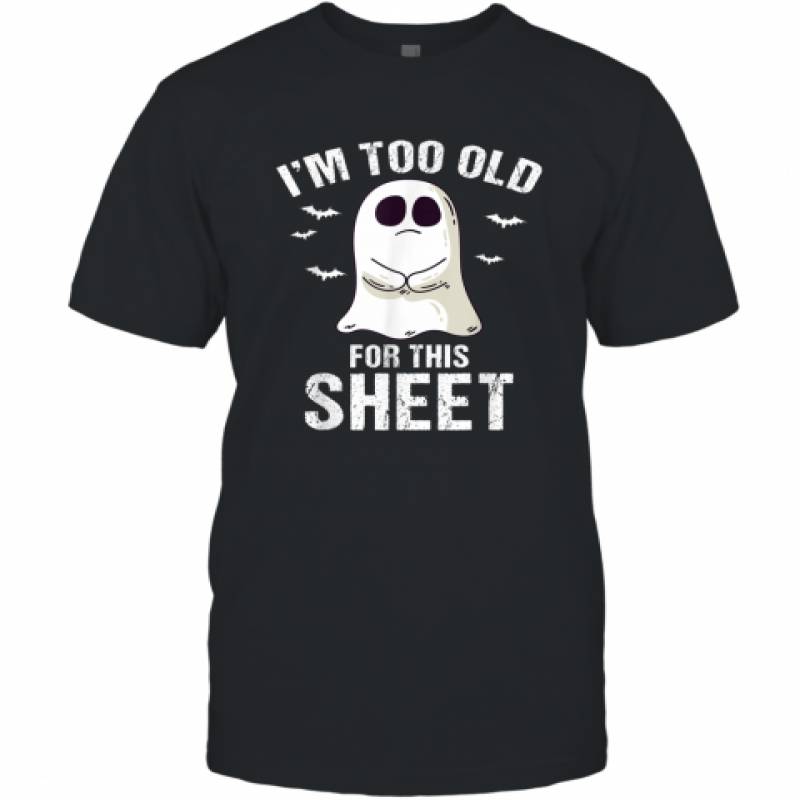 I’m Too Old For This Sheet Halloween Pun Funny Ghost shirt T-Shirt