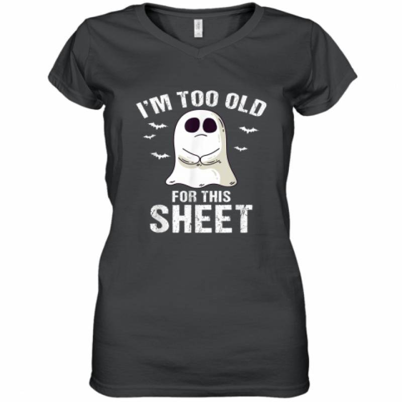 I’m Too Old For This Sheet Halloween Pun Funny Ghost shirt Women’s V-Neck T-Shirt