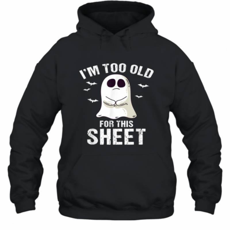 I’m Too Old For This Sheet Halloween Pun Funny Ghost shirt Hoodie