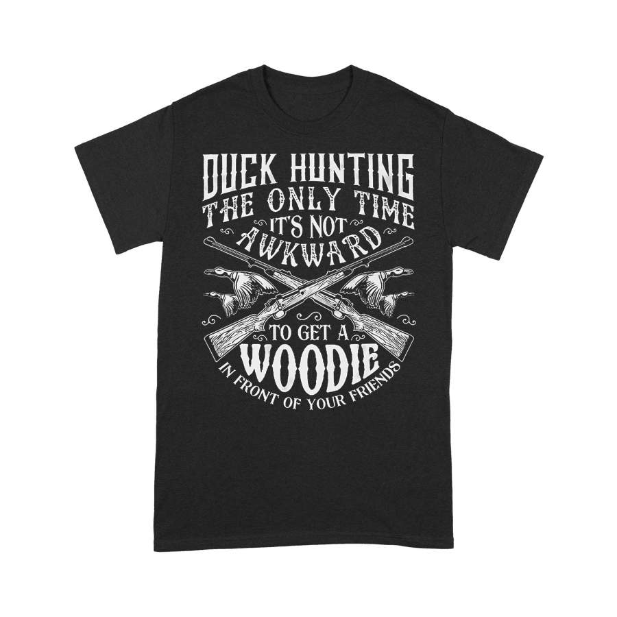 Duck Hunting The Only Time It’s Not Awkward To Get A Woodie In Front Of Your Friends T-shirt