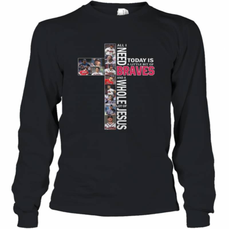 All i need today is a little bit of Atlanta Braves lot of Jesus shirt Long Sleeve T-Shirt