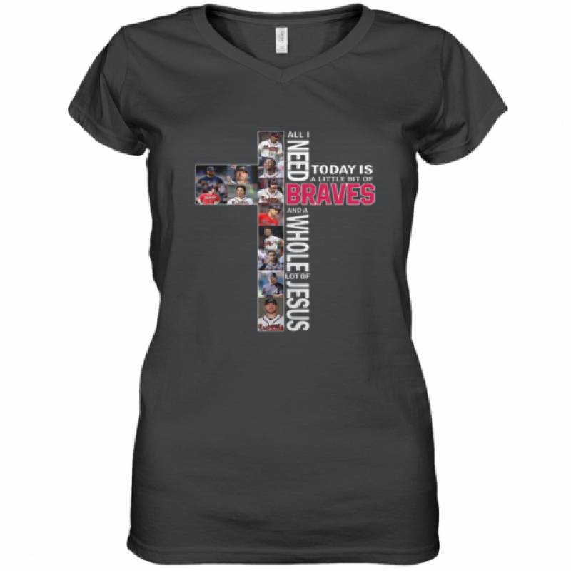 All i need today is a little bit of Atlanta Braves lot of Jesus shirt Women's V-Neck T-Shirt