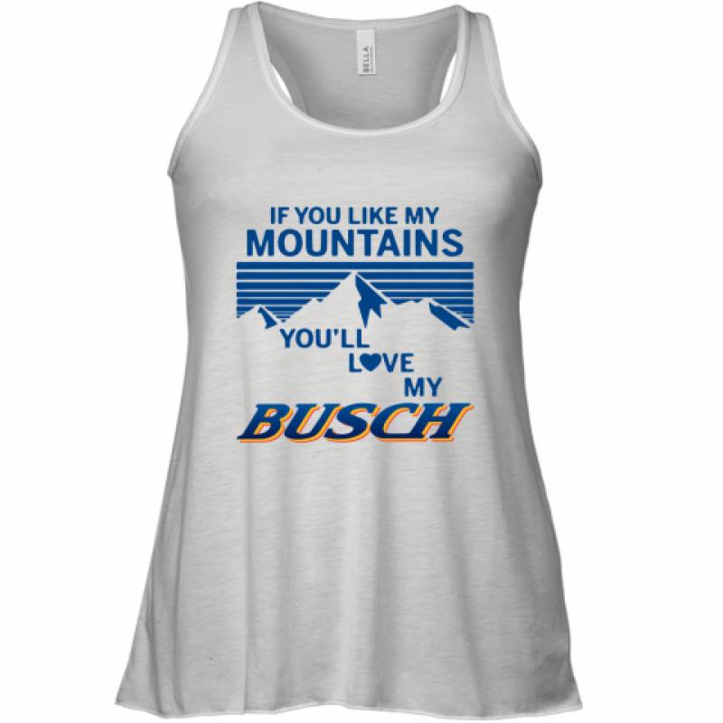 If You Like My Mountains You'll Love My Busch shirt Racerback Tank