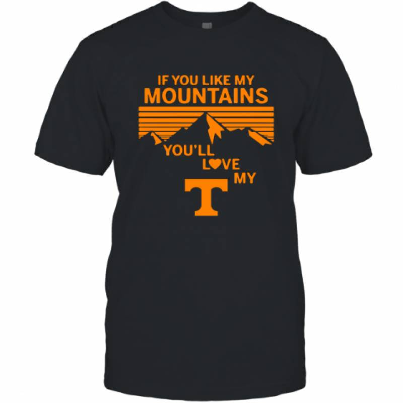 If You Like My Mountains You'll Love My Tennessee Volunteers shirt T-Shirt